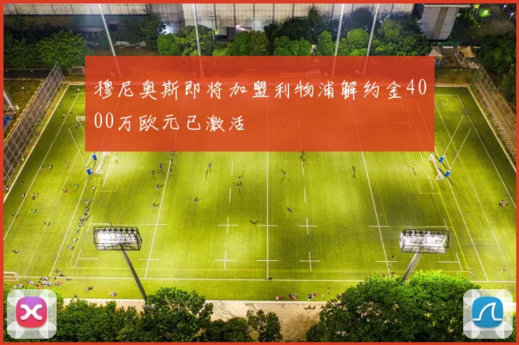 穆尼奥斯即将加盟利物浦解约金4000万欧元已激活