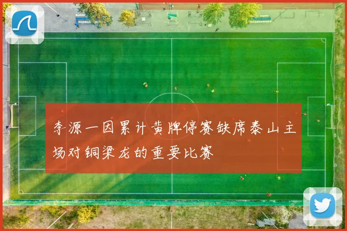李源一因累计黄牌停赛缺席泰山主场对铜梁龙的重要比赛