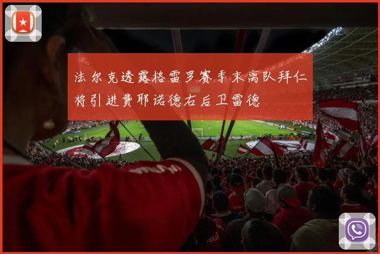 法尔克透露格雷罗赛季末离队拜仁将引进费耶诺德右后卫雷德